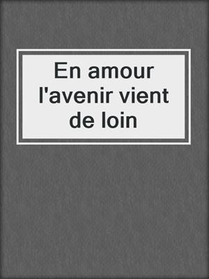 cover image of En amour l'avenir vient de loin