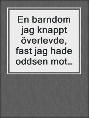 cover image of En barndom jag knappt överlevde, fast jag hade oddsen mot mig