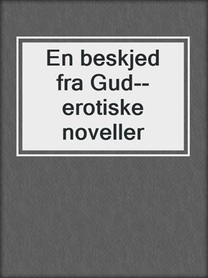 cover image of En beskjed fra Gud--erotiske noveller