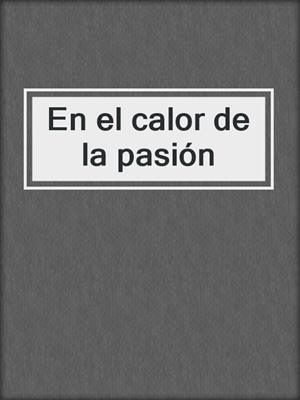 cover image of En el calor de la pasión