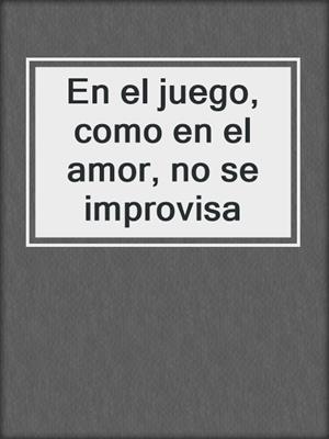 cover image of En el juego, como en el amor, no se improvisa