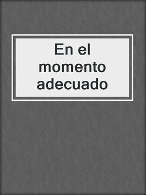 cover image of En el momento adecuado