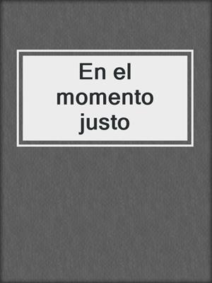 cover image of En el momento justo