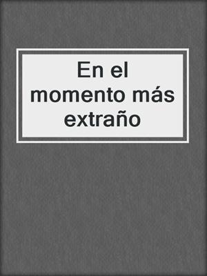 cover image of En el momento más extraño