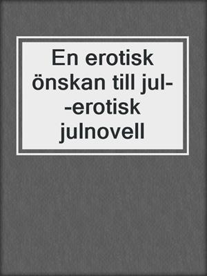 cover image of En erotisk önskan till jul--erotisk julnovell