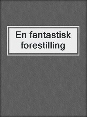 cover image of En fantastisk forestilling