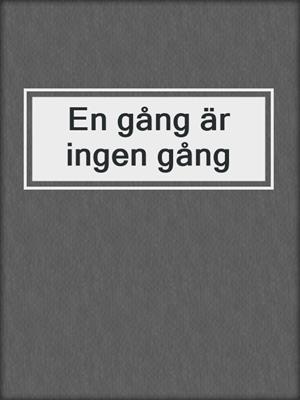 En gång är ingen gång