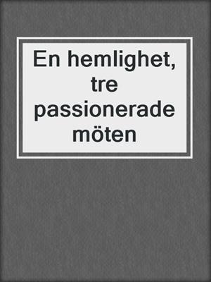 cover image of En hemlighet, tre passionerade möten