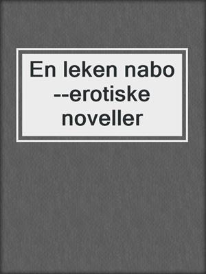 cover image of En leken nabo--erotiske noveller