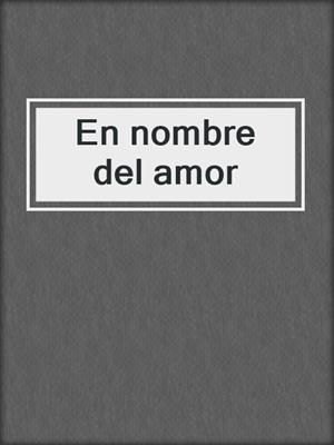 cover image of En nombre del amor