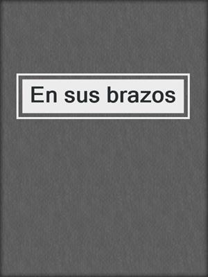 cover image of En sus brazos