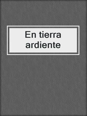 cover image of En tierra ardiente