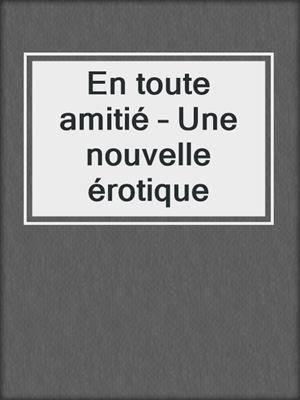 cover image of En toute amitié – Une nouvelle érotique