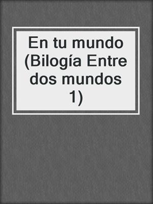 En tu mundo (Bilogía Entre dos mundos 1)