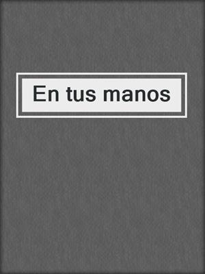 cover image of En tus manos