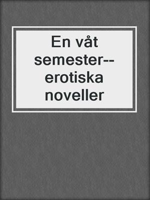 cover image of En våt semester--erotiska noveller