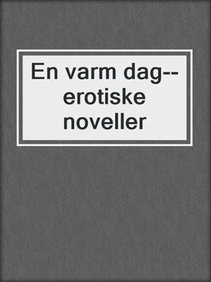 cover image of En varm dag--erotiske noveller