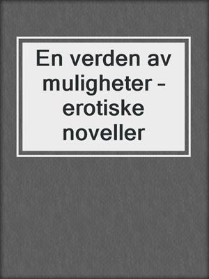 cover image of En verden av muligheter – erotiske noveller