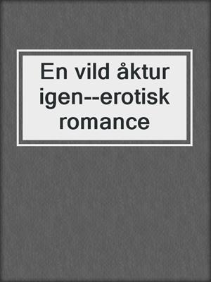 cover image of En vild åktur igen--erotisk romance