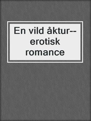 cover image of En vild åktur--erotisk romance