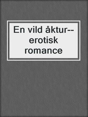 cover image of En vild åktur--erotisk romance