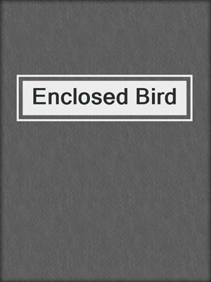 cover image of Enclosed Bird