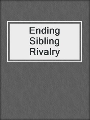 Ending Sibling Rivalry