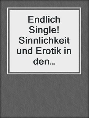 cover image of Endlich Single! Sinnlichkeit und Erotik in den Solophasen des Lebens.