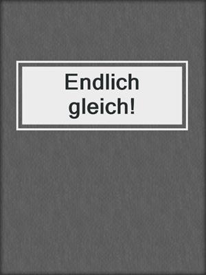cover image of Endlich gleich!
