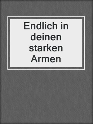 cover image of Endlich in deinen starken Armen