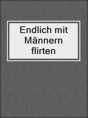 cover image of Endlich mit Männern flirten