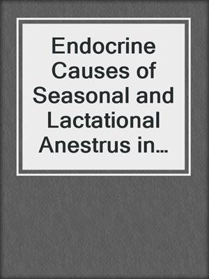 Endocrine Causes of Seasonal and Lactational Anestrus in Farm Animals