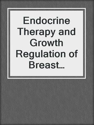 Endocrine Therapy and Growth Regulation of Breast Cancer