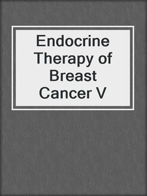Endocrine Therapy of Breast Cancer V