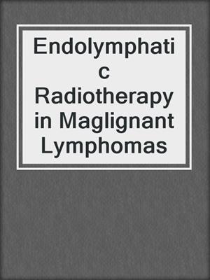 Endolymphatic Radiotherapy in Maglignant Lymphomas