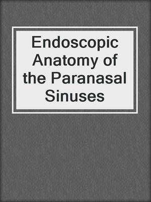 Endoscopic Anatomy of the Paranasal Sinuses
