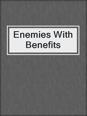 cover image of Enemies With Benefits