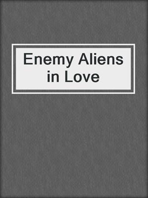 cover image of Enemy Aliens in Love