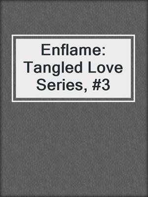 cover image of Enflame: Tangled Love Series, #3