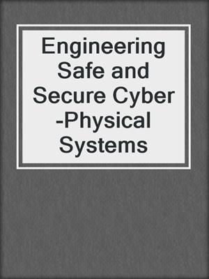 Engineering Safe and Secure Cyber-Physical Systems