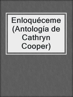 cover image of Enloquéceme (Antología de Cathryn Cooper)