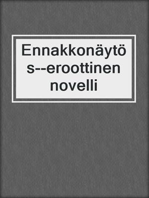 cover image of Ennakkonäytös--eroottinen novelli
