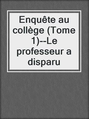 Enquête au collège (Tome 1)--Le professeur a disparu