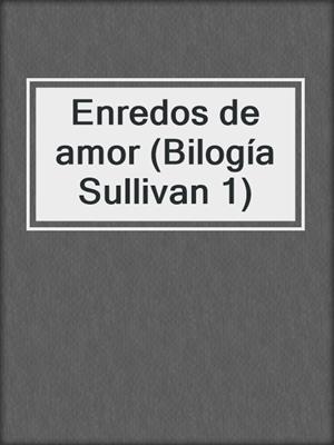 cover image of Enredos de amor (Bilogía Sullivan 1)
