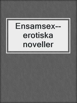 cover image of Ensamsex--erotiska noveller