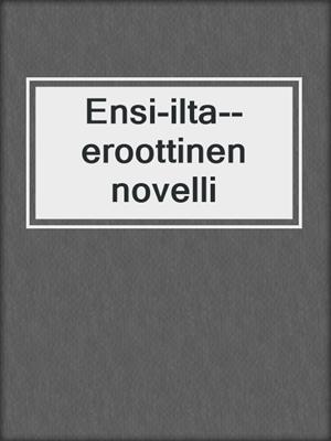 cover image of Ensi-ilta--eroottinen novelli