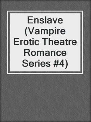 cover image of Enslave (Vampire Erotic Theatre Romance Series #4)