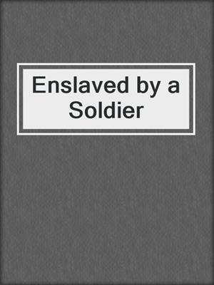 cover image of Enslaved by a Soldier