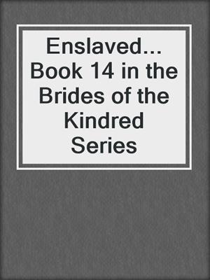cover image of Enslaved... Book 14 in the Brides of the Kindred Series