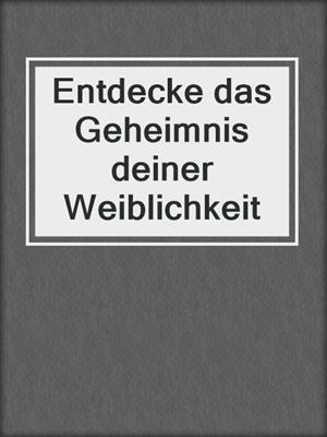 cover image of Entdecke das Geheimnis deiner Weiblichkeit